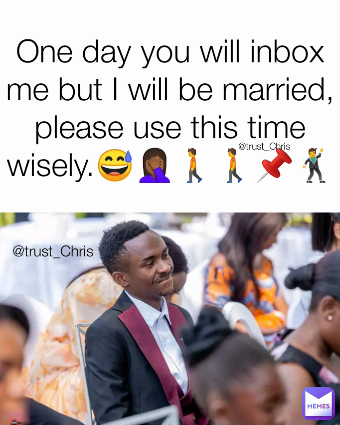 @trust_Chris @trust_Chris One day you will inbox me but I will be married, please use this time wisely.😅🤦🏾‍♀️🚶🚶📌🕺