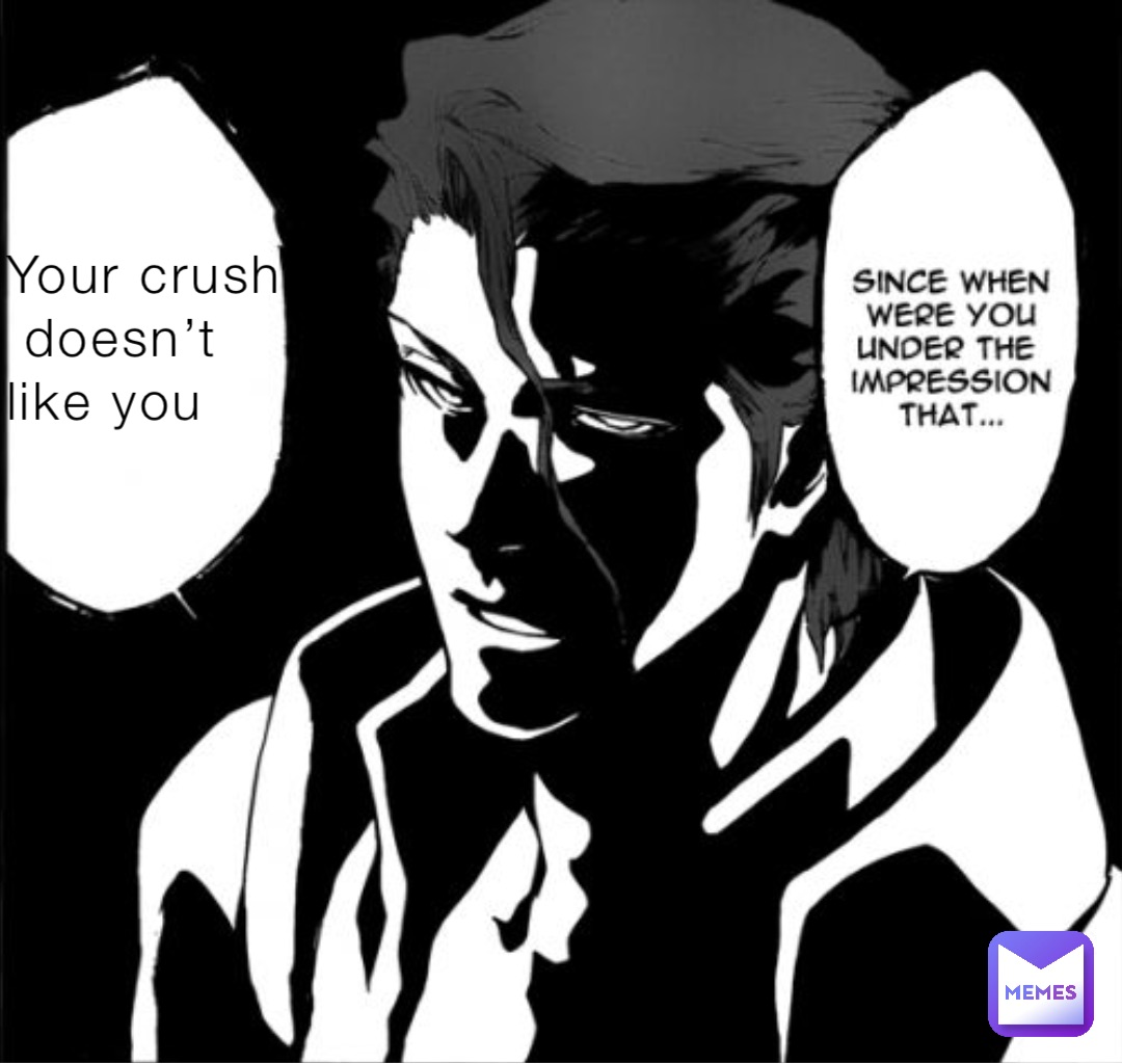 Your crush
 doesn’t 
like you