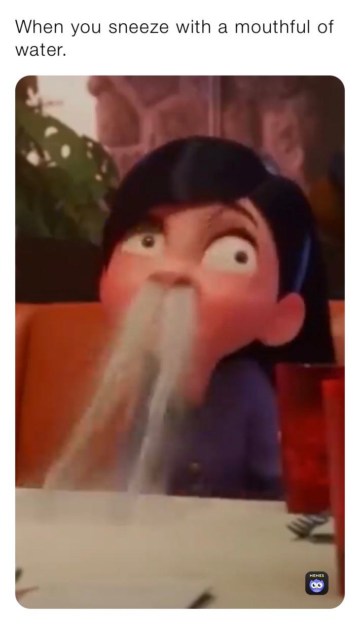 When you sneeze with a mouthful of water.