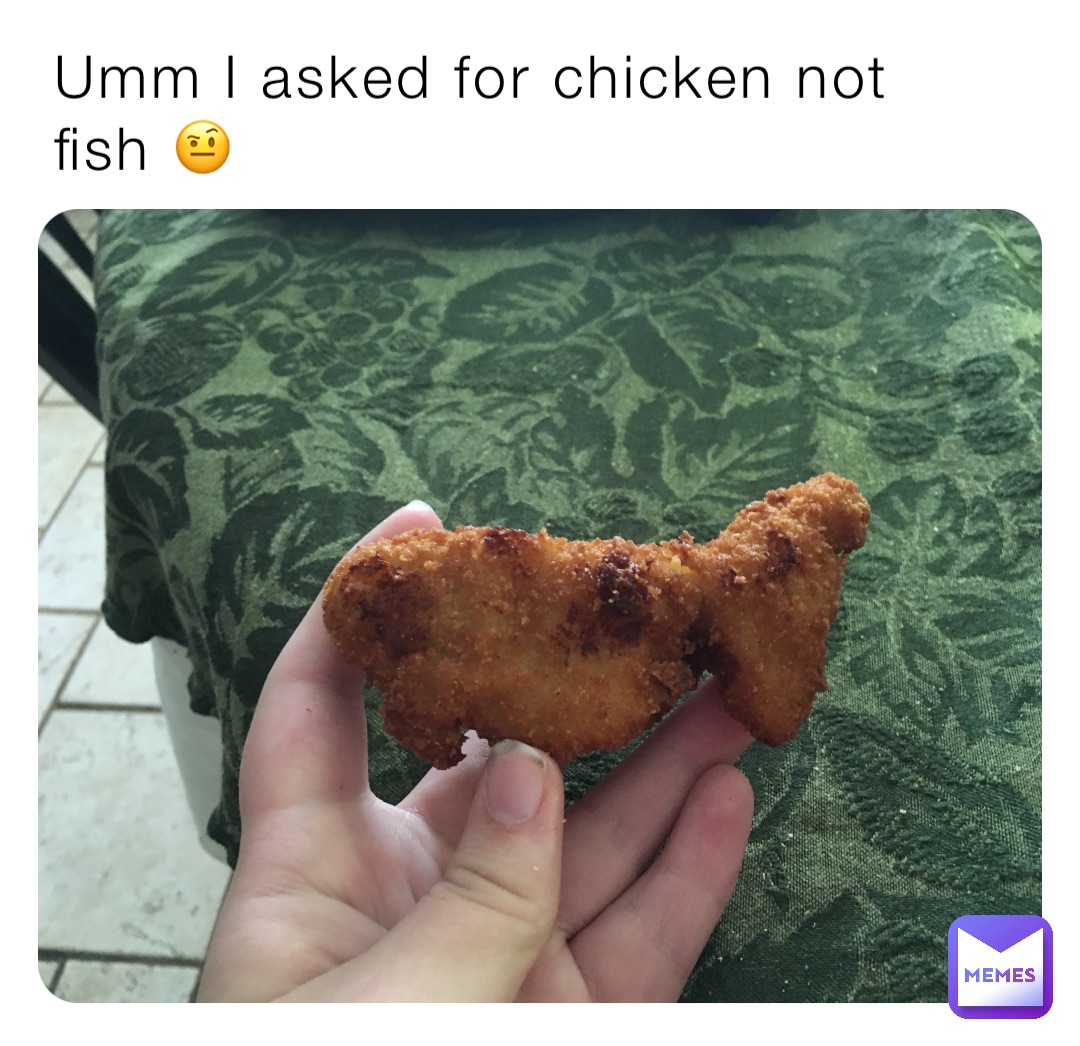 Umm I asked for chicken not fish 🤨
