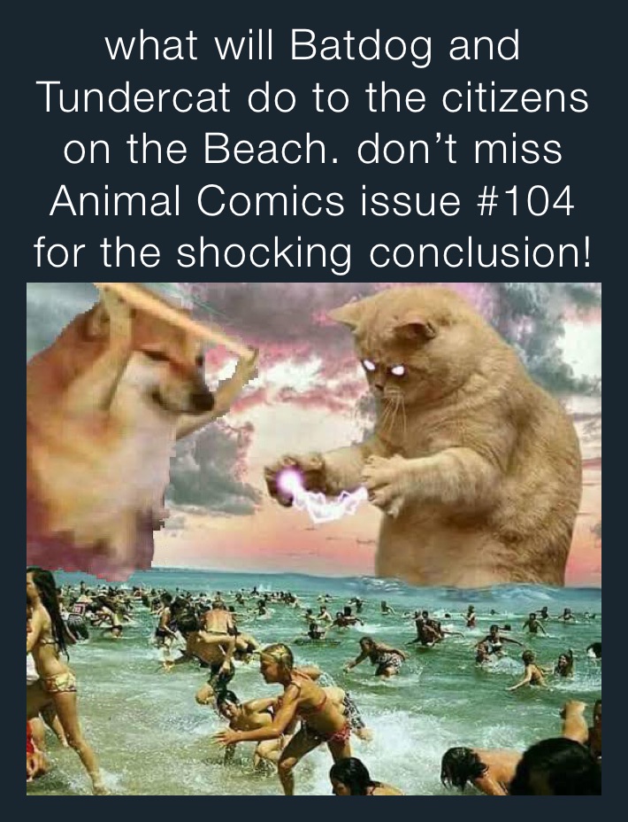 what will Batdog and Tundercat do to the citizens on the Beach. don’t miss Animal Comics issue #104 for the shocking conclusion!