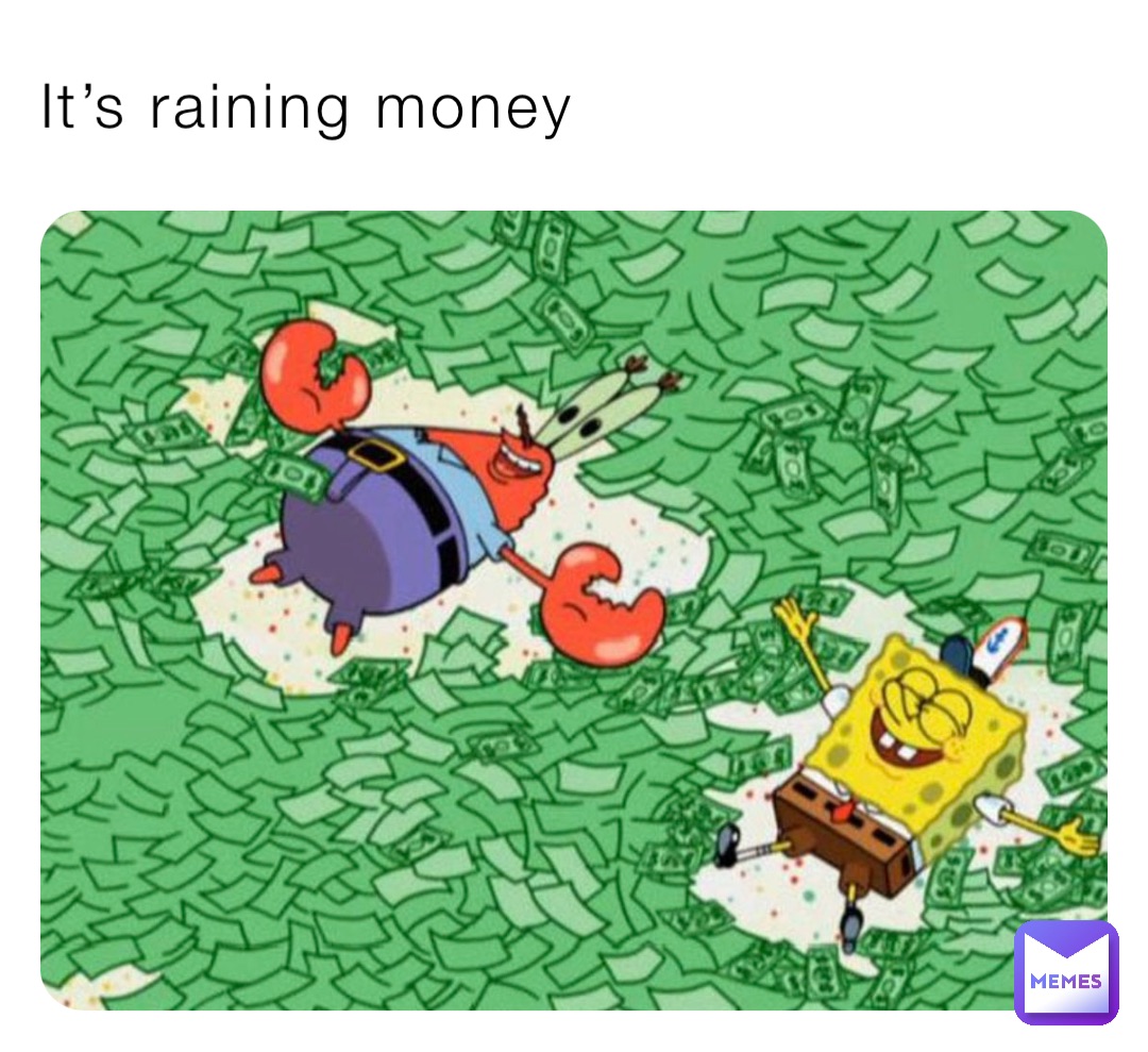 It’s raining money