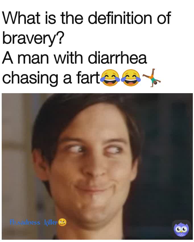 What is the definition of bravery?
A man with diarrhea chasing a fart😂😂🤸🏾‍♂️ fb.sadness killer🥴