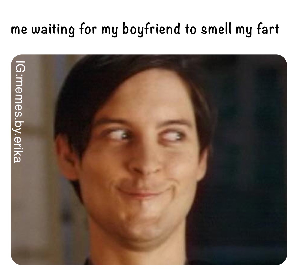 me waiting for my boyfriend to smell my fart 