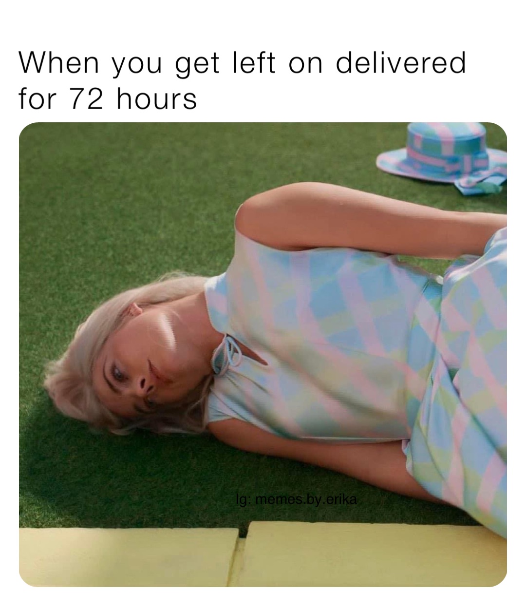 When you get left on delivered for 72 hours Ig: memes.by.erika