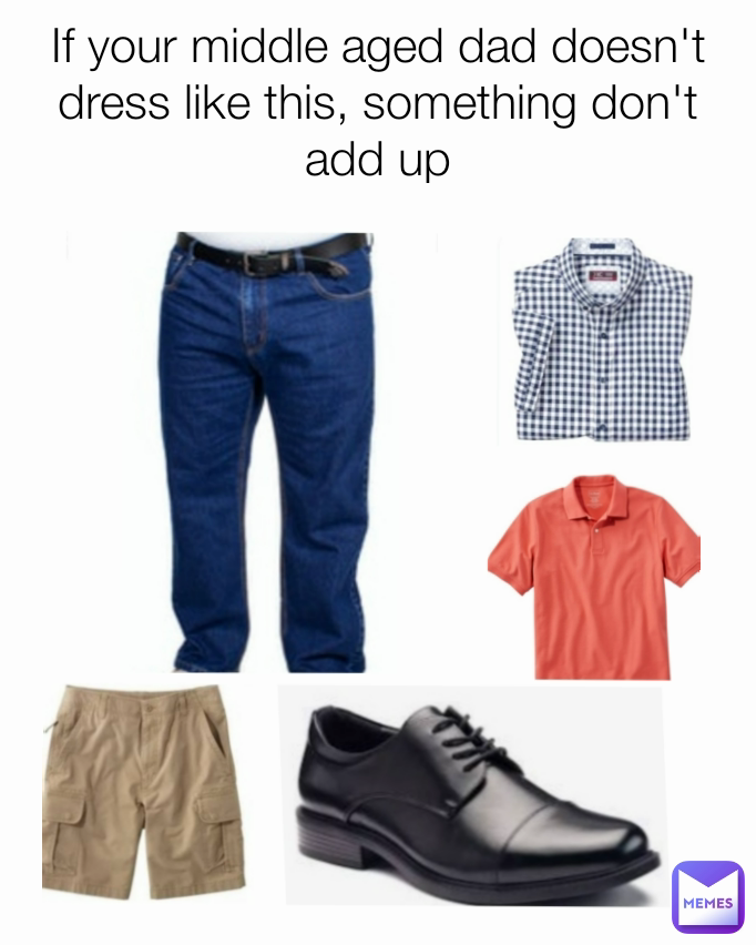 If your middle aged dad doesn't dress like this, something don't add up