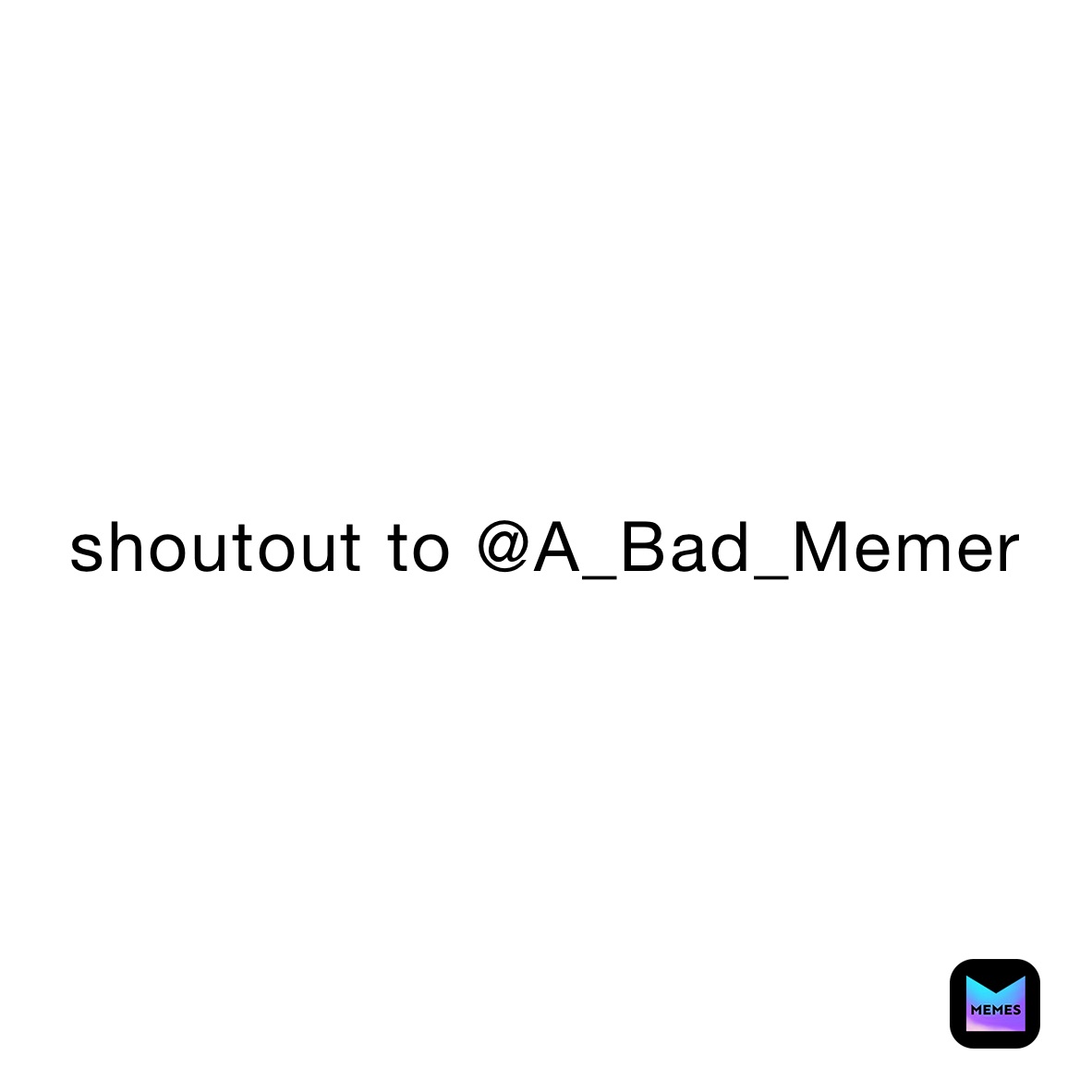 shoutout to @A_Bad_Memer