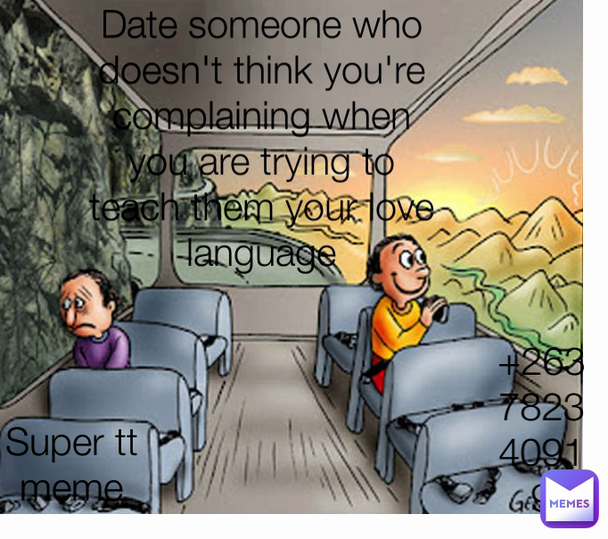 Date someone who doesn't think you're complaining when you are trying to teach them your love language Super tt meme +263782340919
