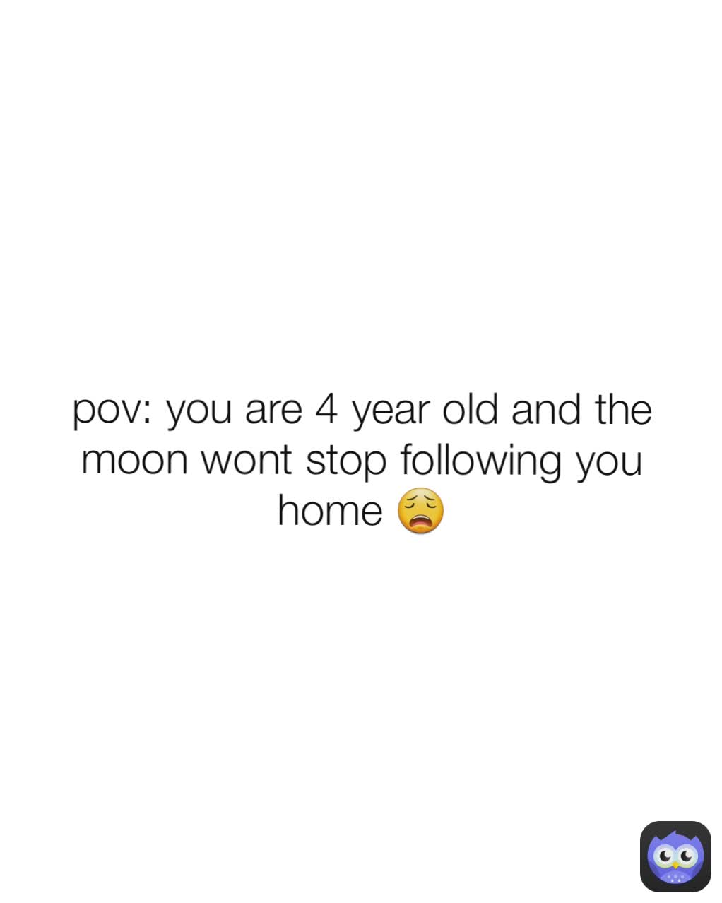 pov: you are 4 year old and the moon wont stop following you home 😩
