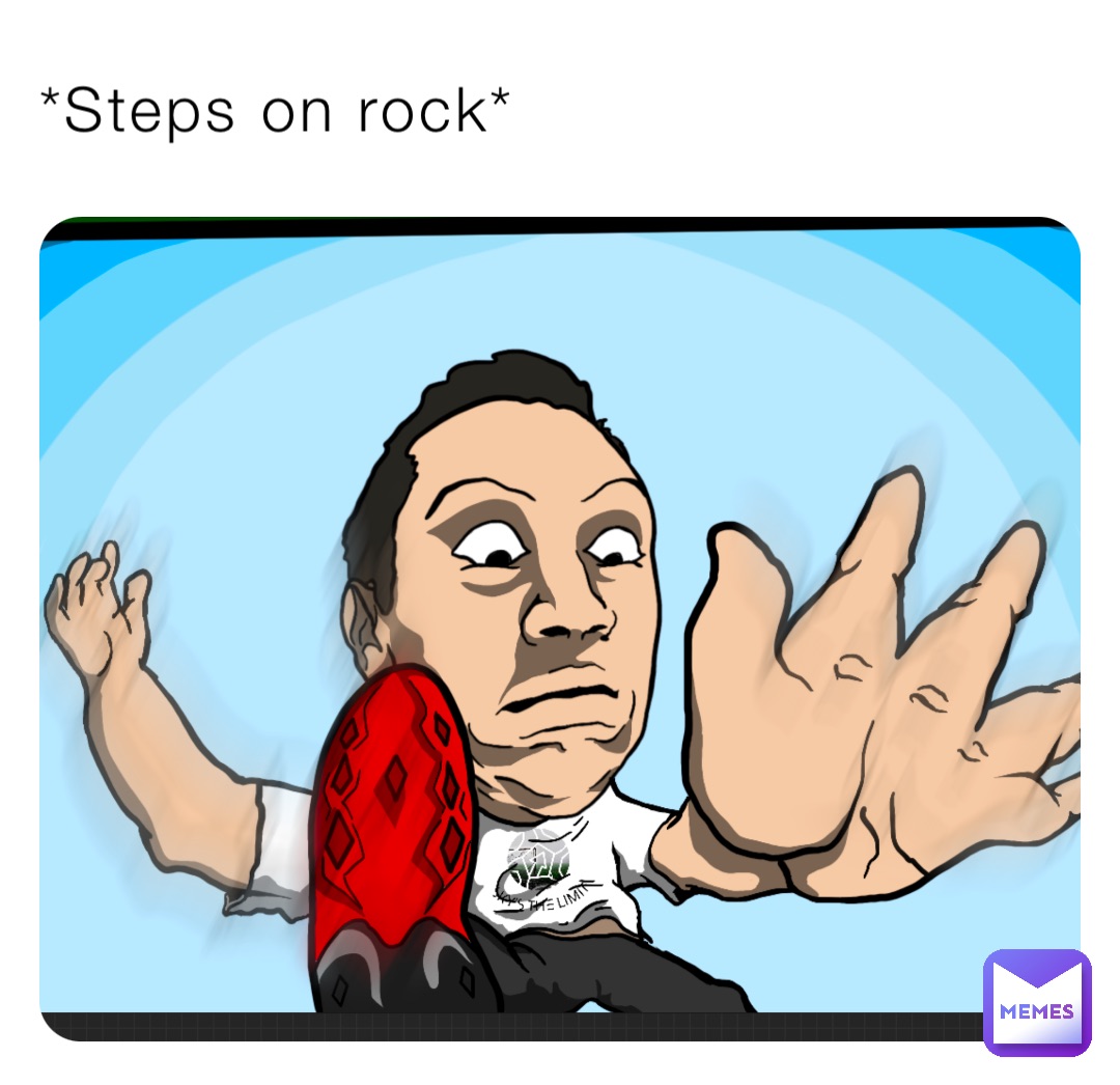 *Steps on rock*