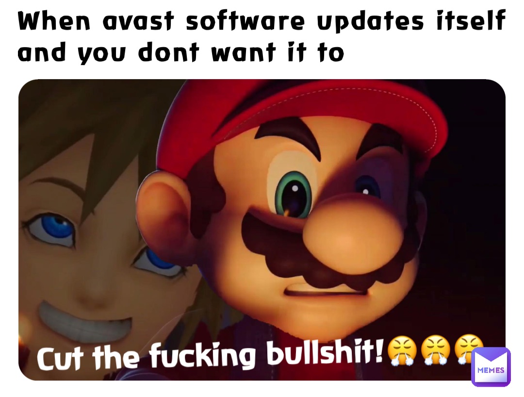 When avast software updates itself and you dont want it to Cut the fucking bullshit!😤😤😤