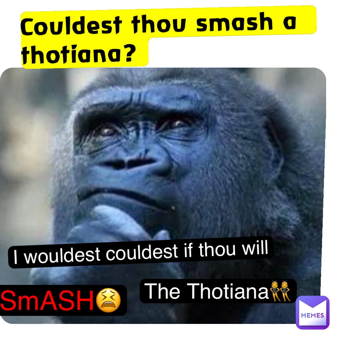 Couldest thou smash a thotiana? I wouldest couldest if thou will SmASH😫 The Thotiana👯‍♀️