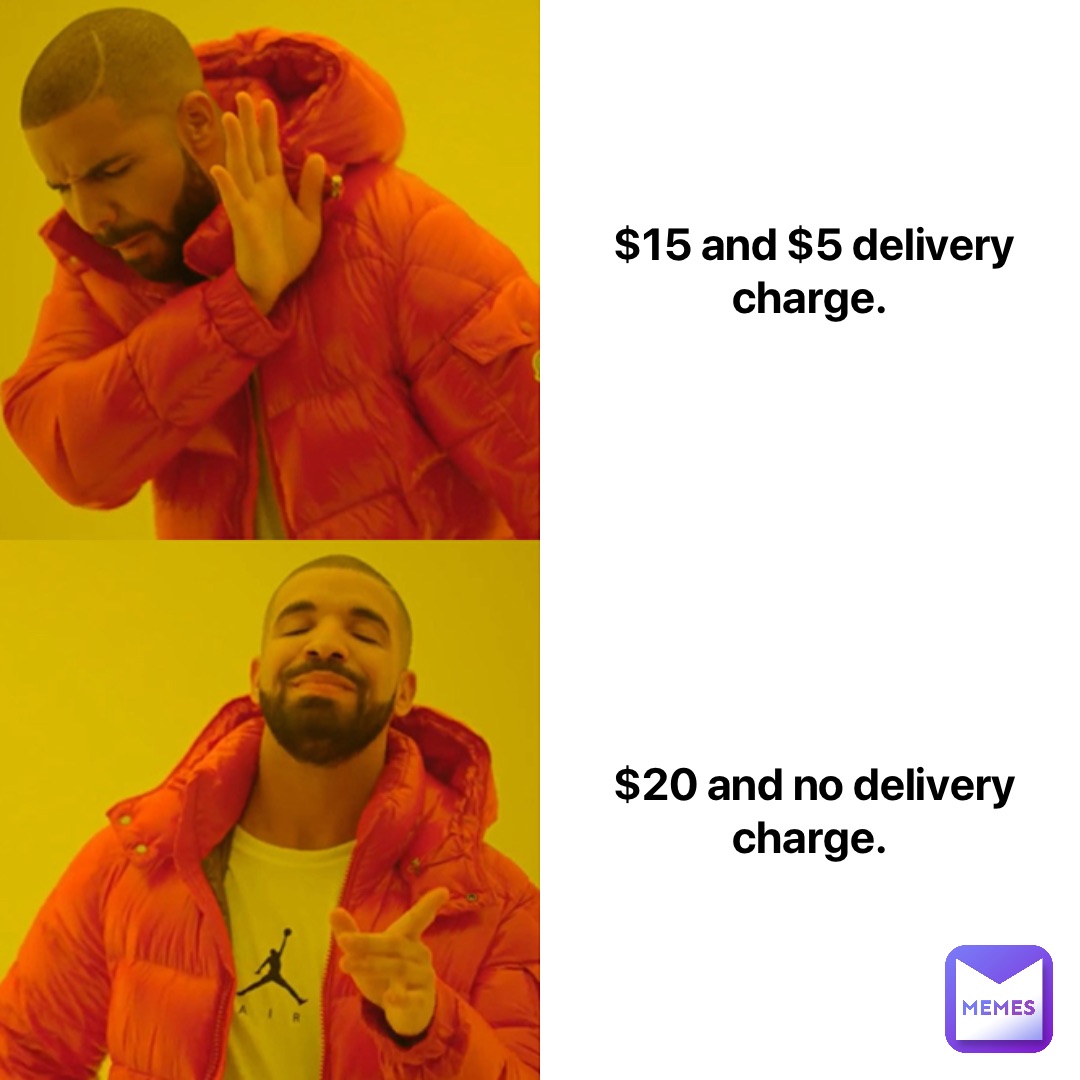 $15 and $5 delivery charge. $20 and no delivery charge.