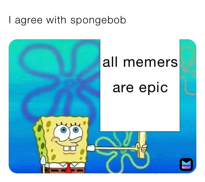 I agree with spongebob