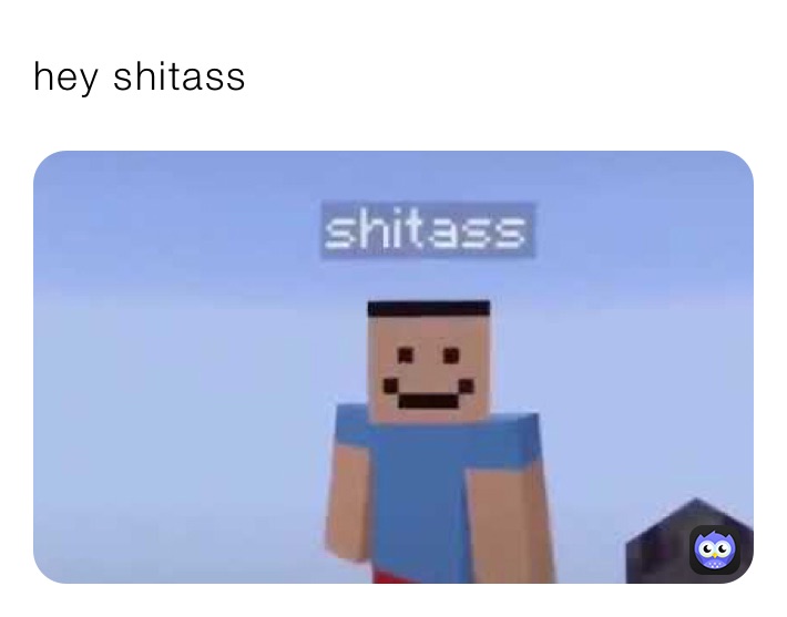 hey shitass 