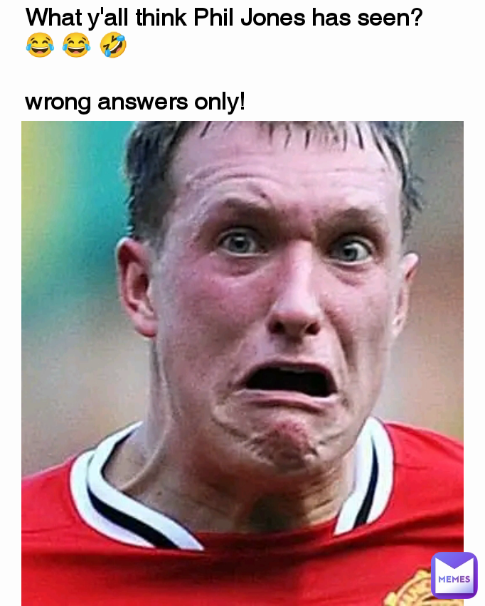 What y'all think Phil Jones has seen? 😂 😂 🤣 

wrong answers only! 