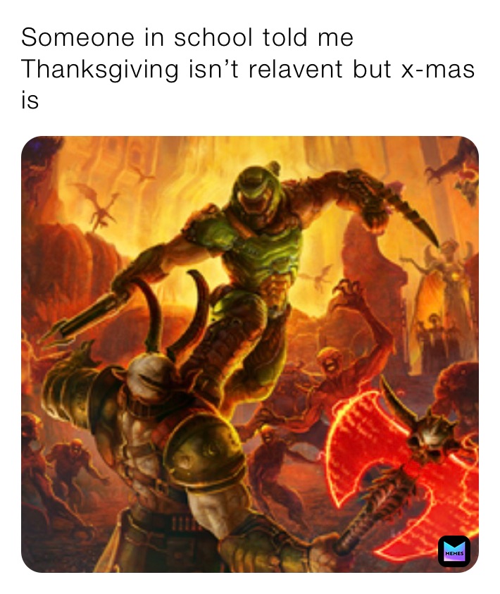 Someone in school told me Thanksgiving isn’t relavent but x-mas is