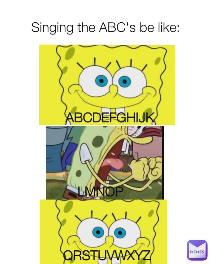 Singing the ABC's be like: ABCDEFGHIJK QRSTUVWXYZ LMNOP