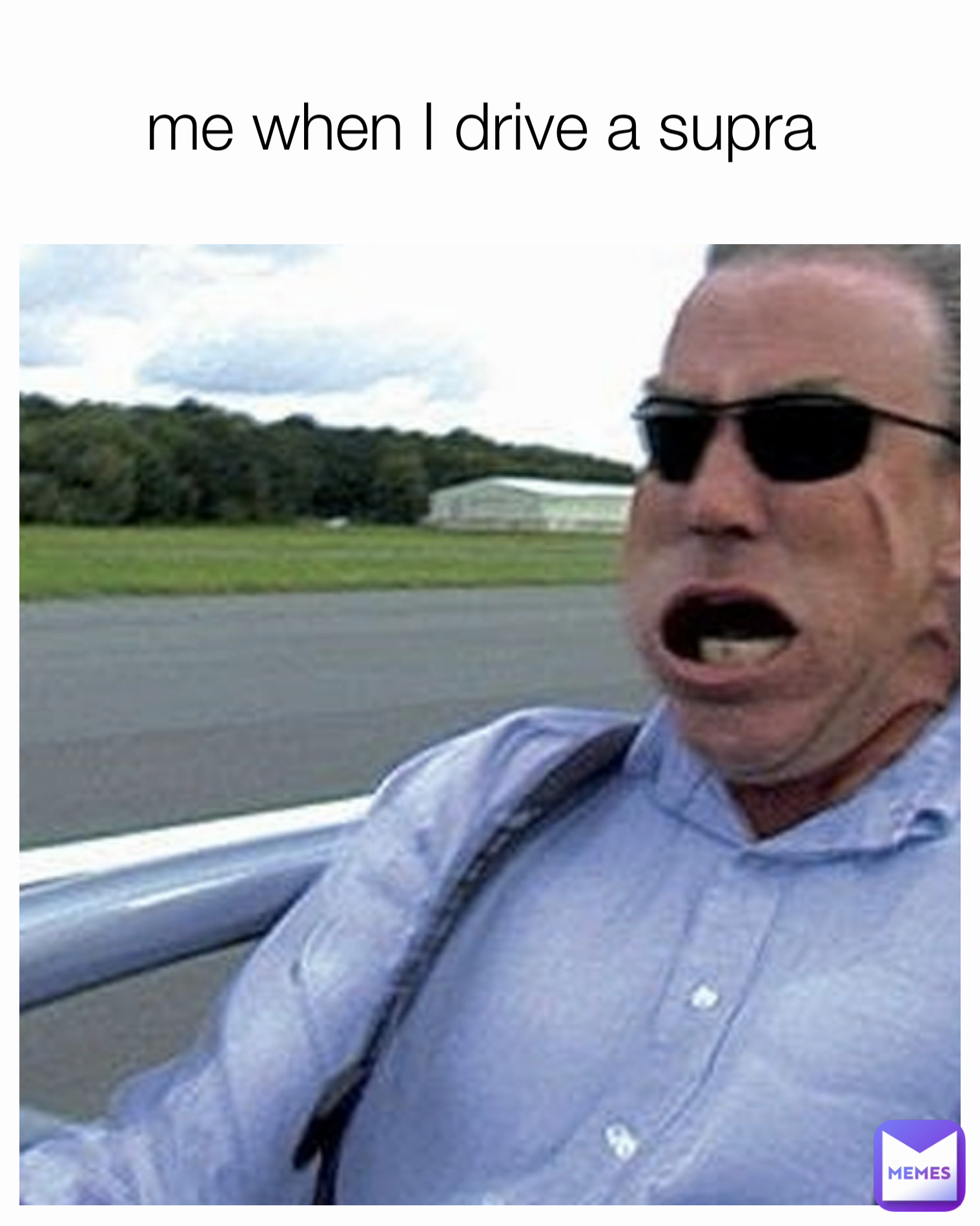 me when I drive a supra 