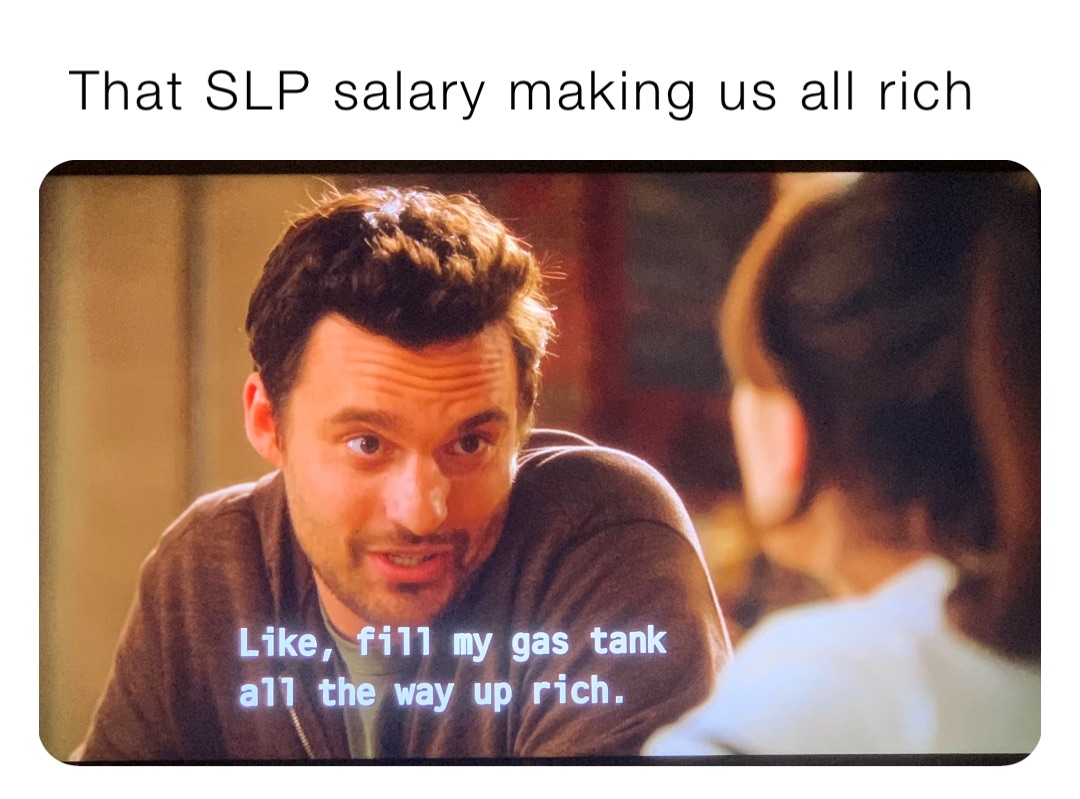 That SLP salary making us all rich