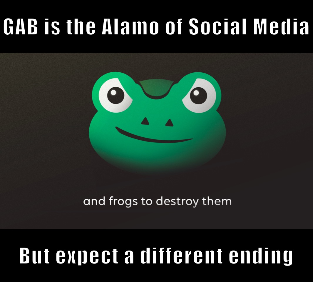 GAB is the Alamo of Social Media  But expect a different ending 