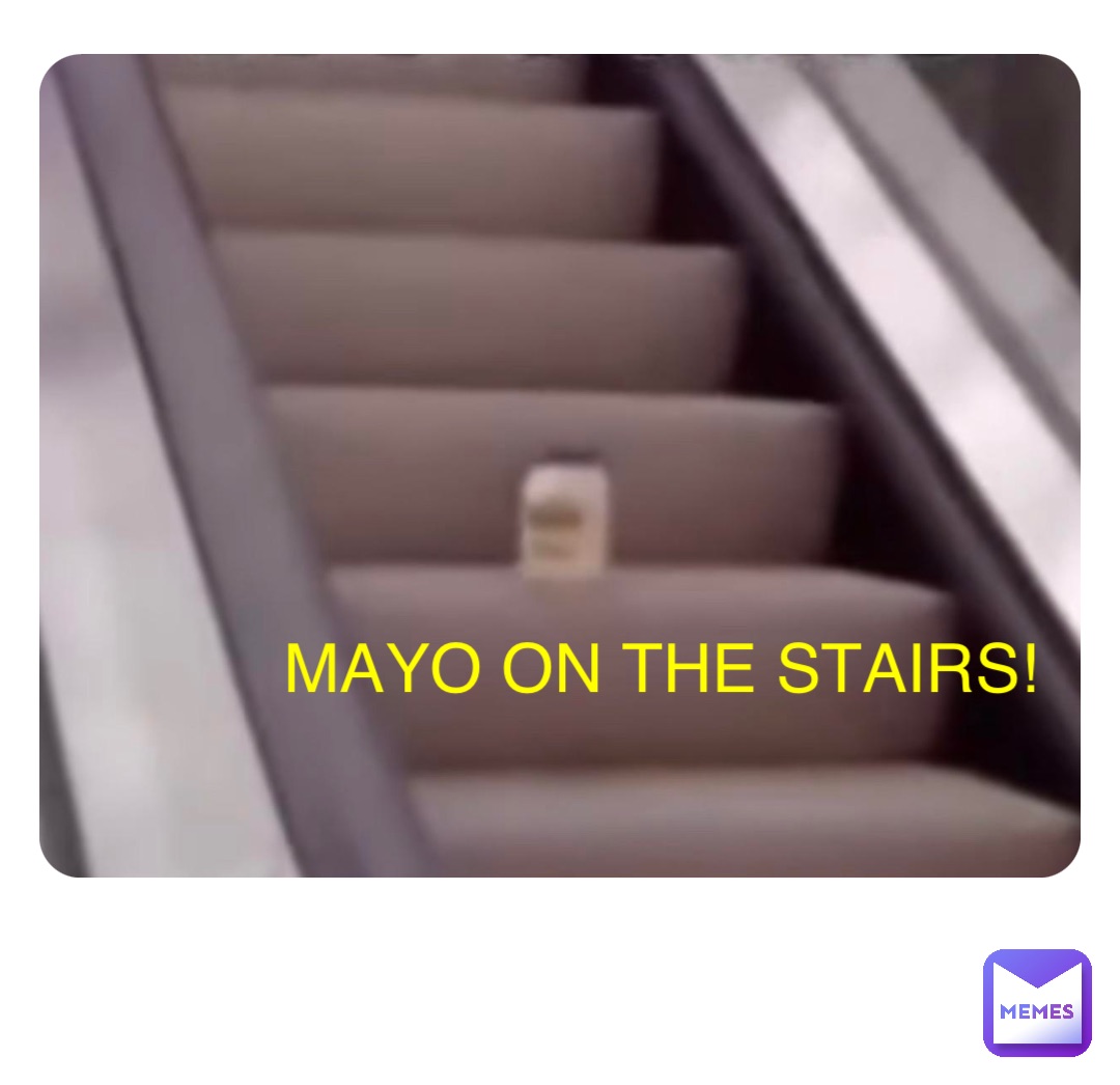 Double tap to edit MAYO ON THE STAIRS!