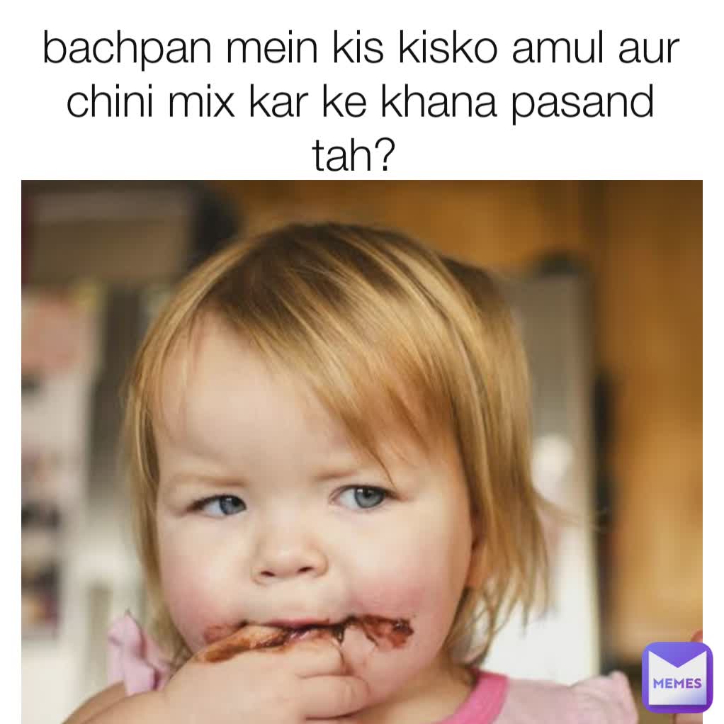 bachpan mein kis kisko amul aur chini mix kar ke khana pasand tah? 