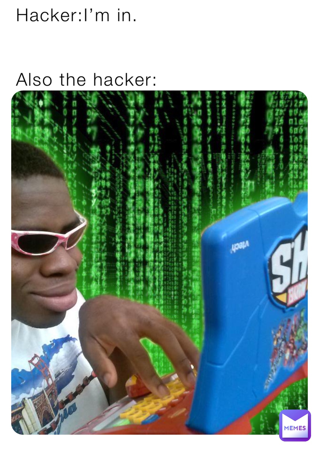 Hacker:I’m in.


Also the hacker: