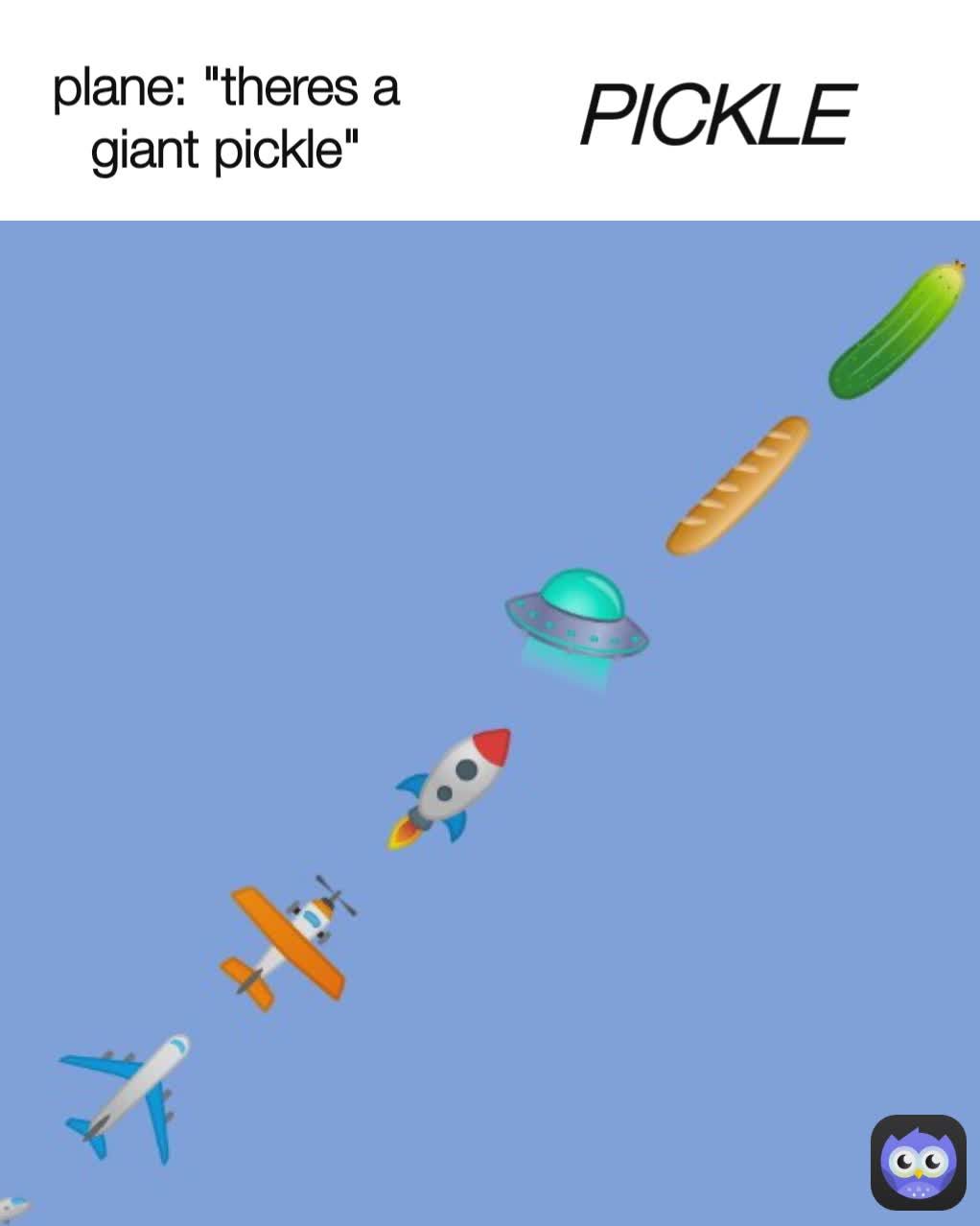 PICKLE plane: "theres a giant pickle"