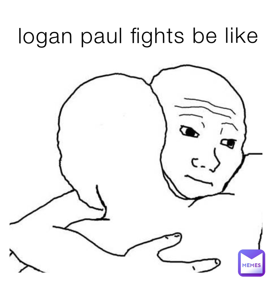 logan paul fights be like