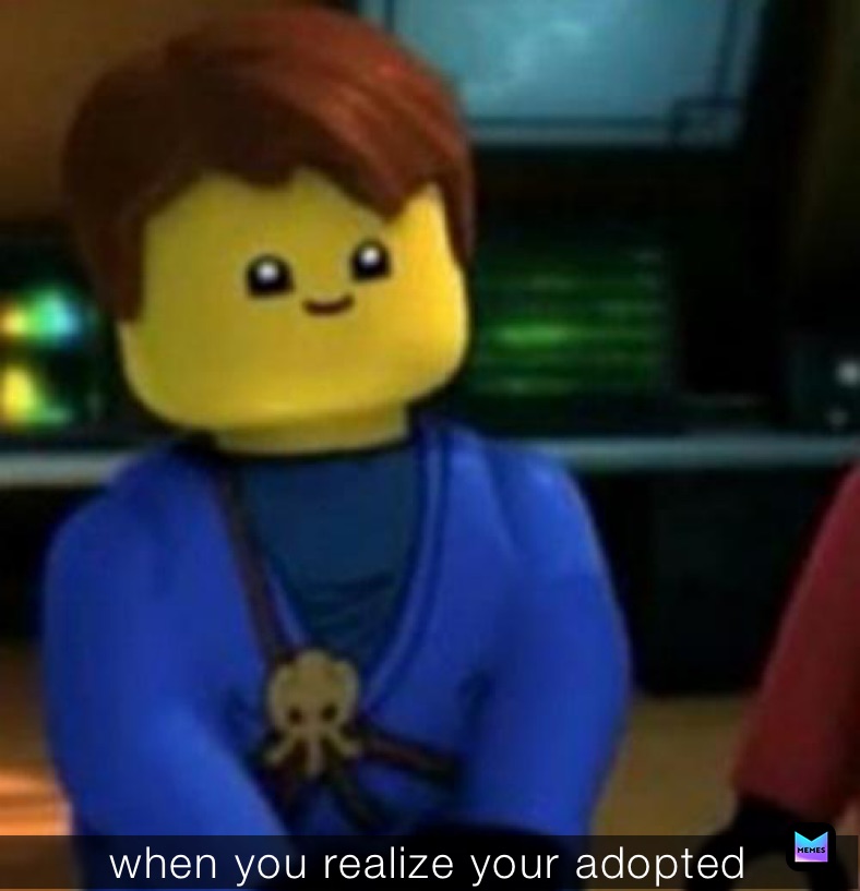when you realize your adopted 