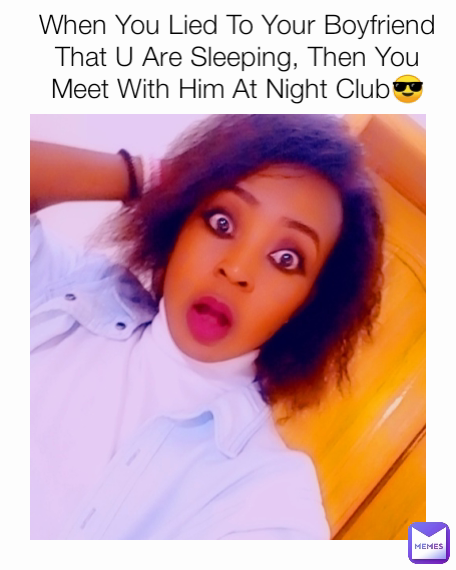 When You Lied To Your Boyfriend That U Are Sleeping, Then You Meet With Him At Night Club😎
