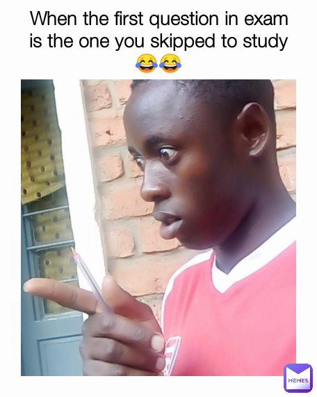 When the first question in exam is the one you skipped to study 😂😂
