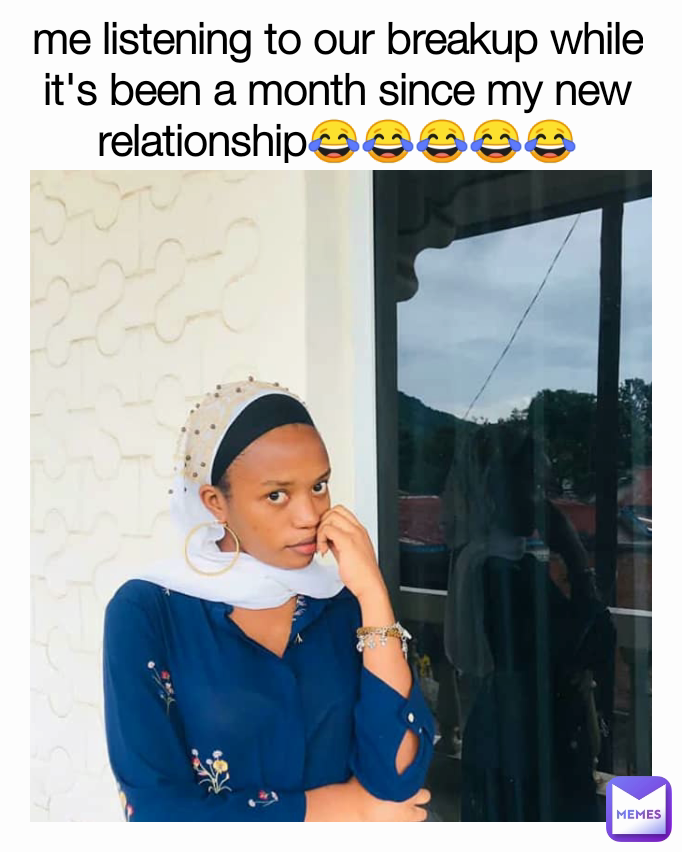 me listening to our breakup while it's been a month since my new relationship😂😂😂😂😂