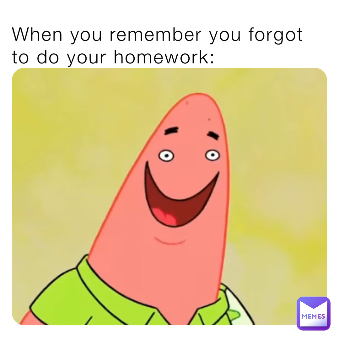 you forgot homework meme