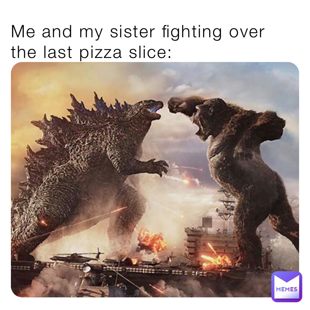 Me and my sister fighting over the last pizza slice: