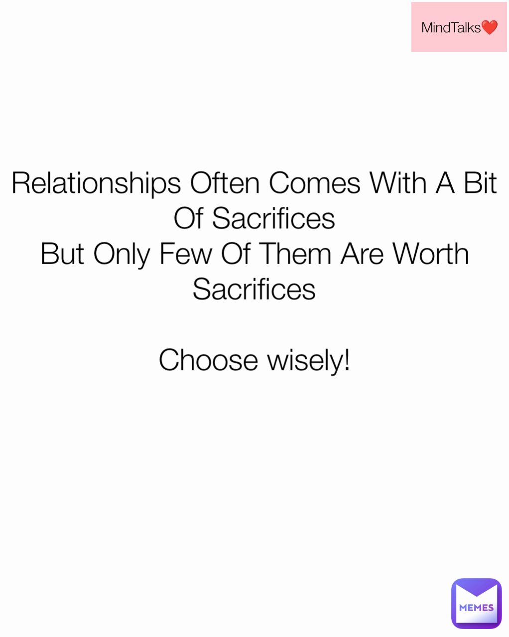 Relationships Often Comes With A Bit Of Sacrifices
But Only Few Of Them Are Worth Sacrifices

Choose wisely! MindTalks❤️