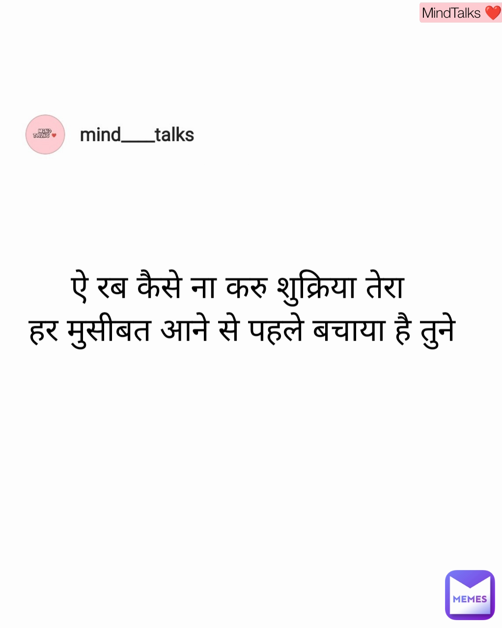 ऐ रब कैसे ना करु शुक्रिया तेरा 
हर मुसीबत आने से पहले बचाया है तुने MindTalks ❤️