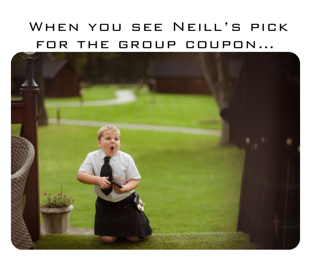 When you see Neill’s pick for the group coupon…