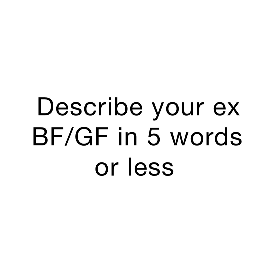 Describe your ex BF/GF in 5 words or less