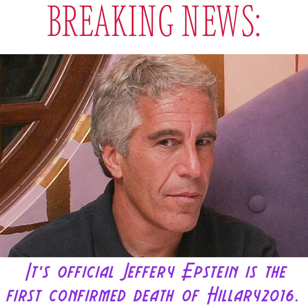 BREAKING NEWS: It’s official Jeffery Epstein is the first confirmed death of Hillary2016.