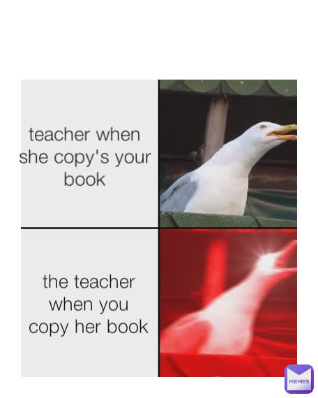 teacher when she copy's your book the teacher when you copy her book