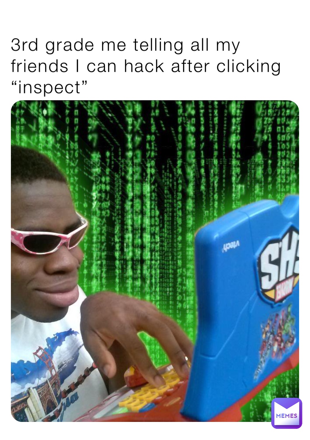 3rd grade me telling all my friends I can hack after clicking “inspect”