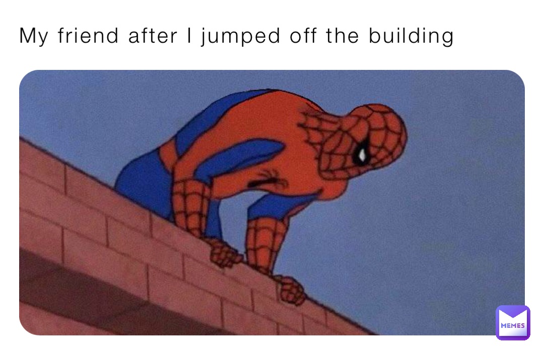 My friend after I jumped off the building