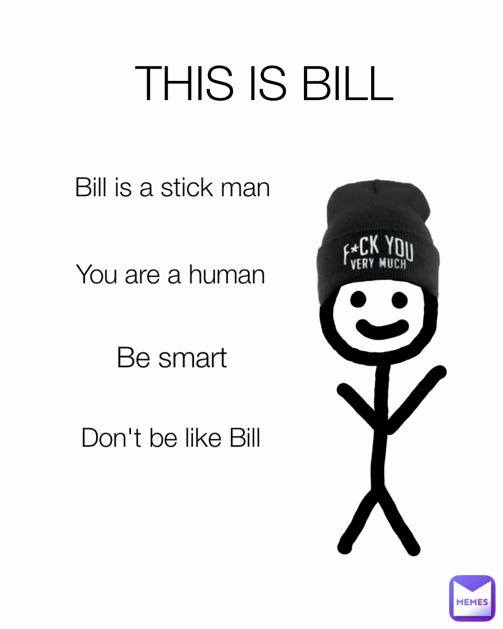 Type Text THIS IS BILL Don't be like Bill Bill is a stick man Be smart You are a human