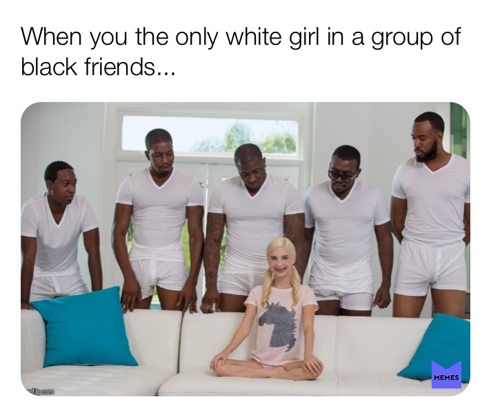 Meme white girl black guys Black guys
