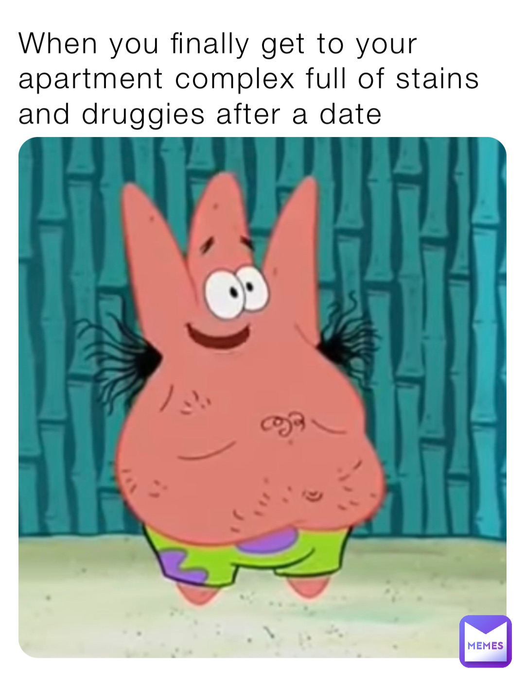 When you finally get to your apartment complex full of stains and druggies after a date