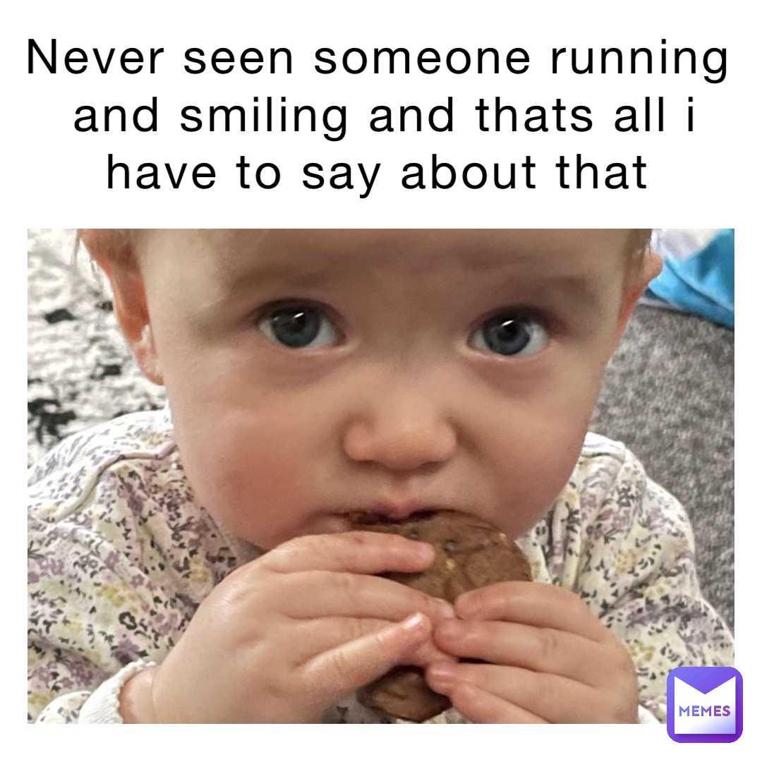 NEVER SEEN SOMEONE RUNNING AND SMILING AND THATS ALL I HAVE TO SAY ABOUT THAT