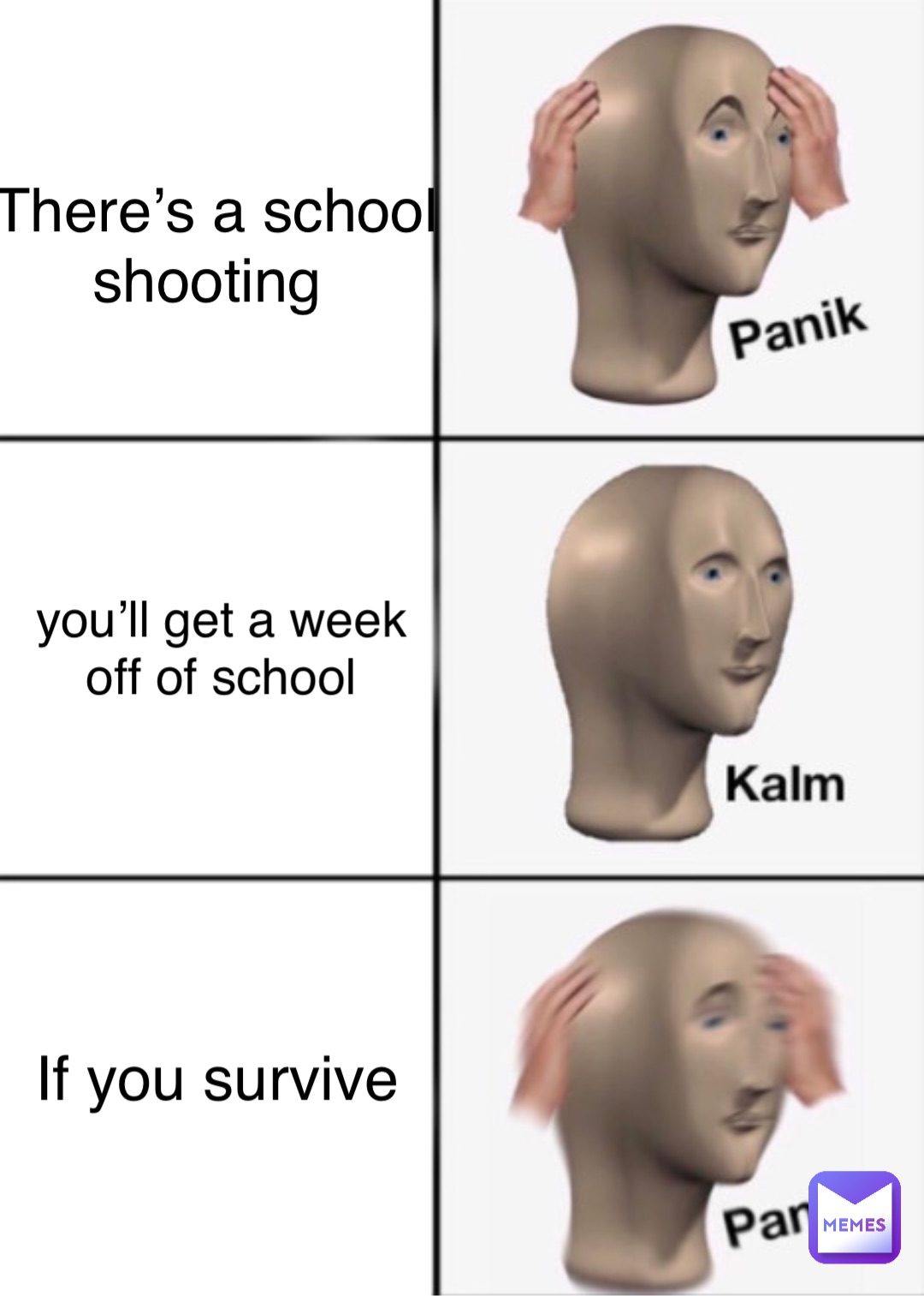There’s a school 
shooting you’ll get a week
off of school If you survive