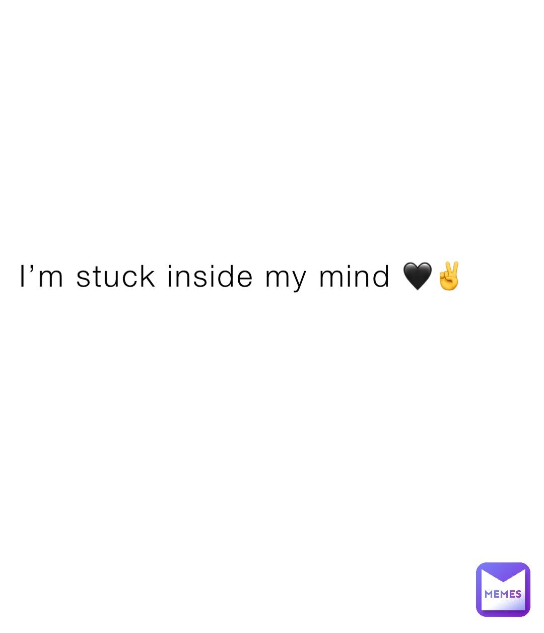 I’m stuck inside my mind 🖤✌️